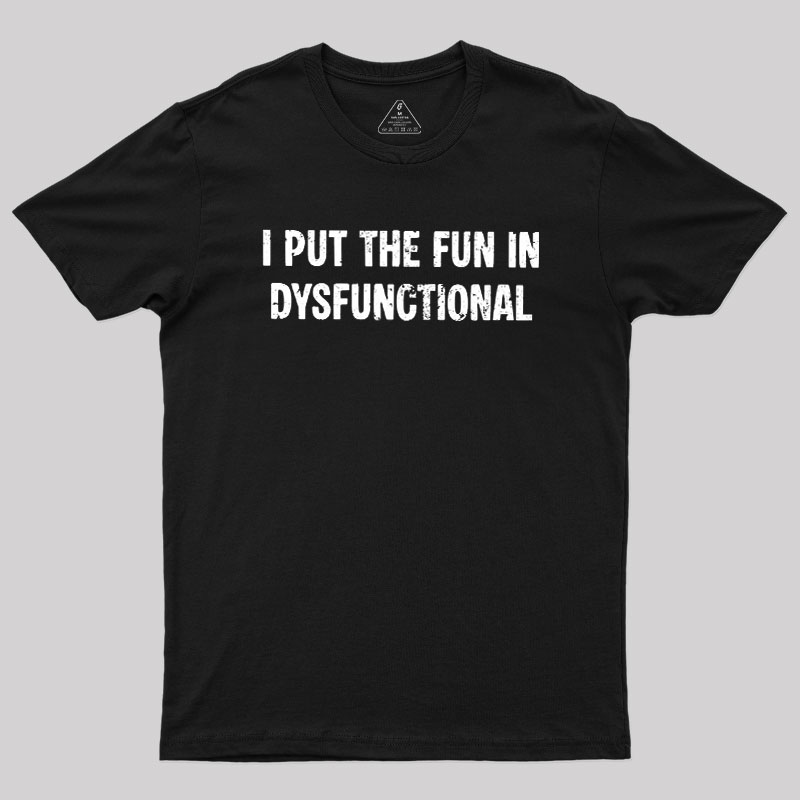 I Put The Fun In Dysfunctional Geek T-Shirt