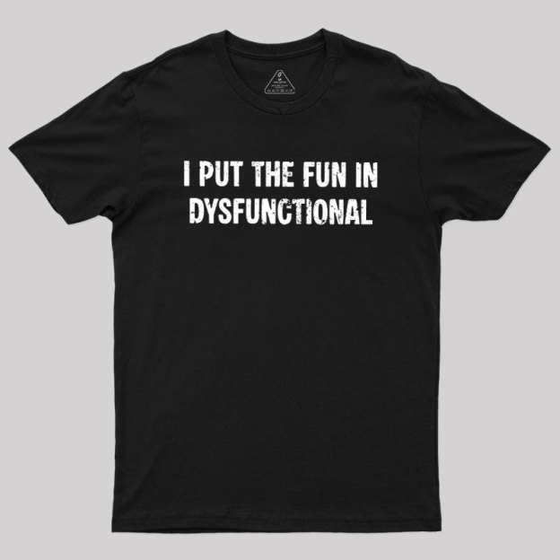 I Put The Fun In Dysfunctional Geek T-Shirt