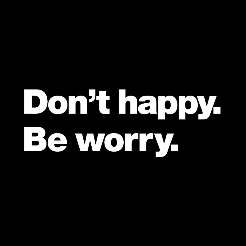 Dont Happy Be Worry Geek T-Shirt