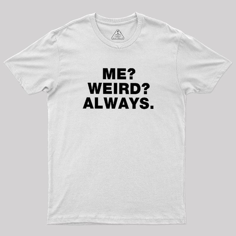 Me Weird Always Geek T-Shirt