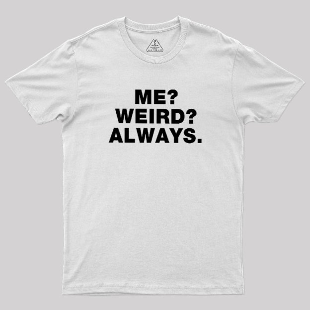 Me Weird Always Geek T-Shirt