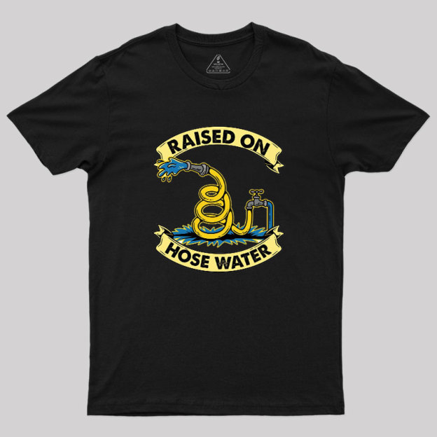 Raised On Hose Water Geek T-Shirt