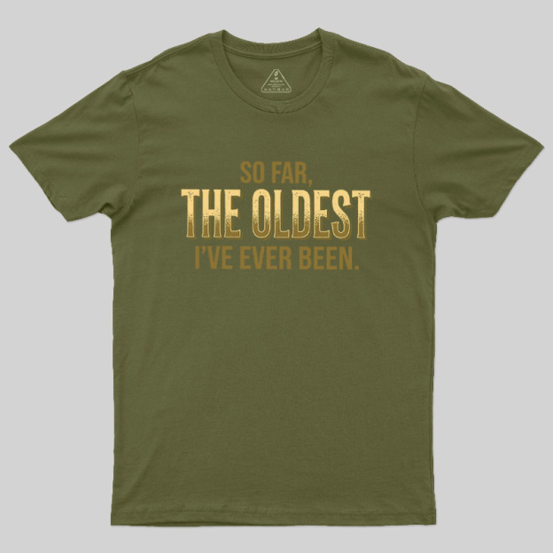 So Far The Oldest I've Ever Been Geek T-Shirt