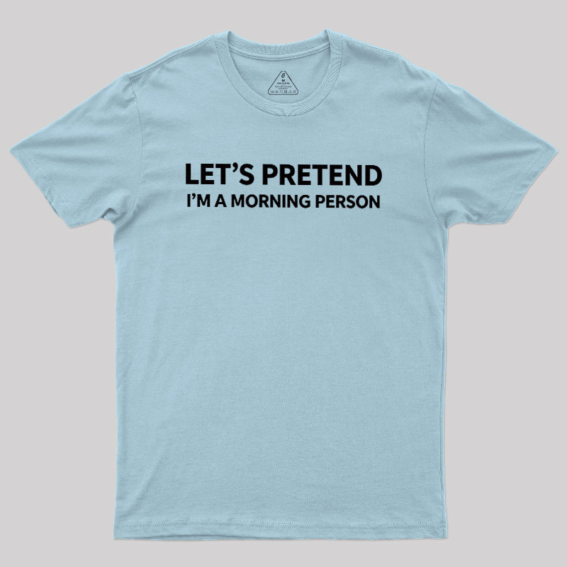 Let's Pretend I'm A Morning Person Geek T-Shirt
