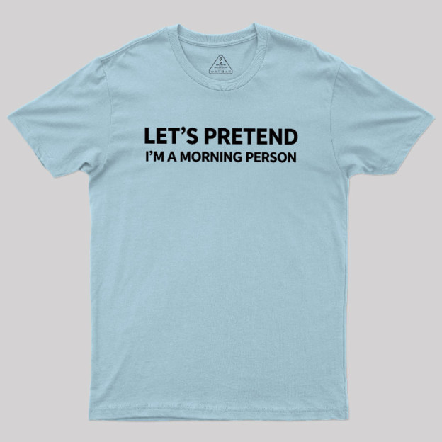 Let's Pretend I'm A Morning Person Geek T-Shirt