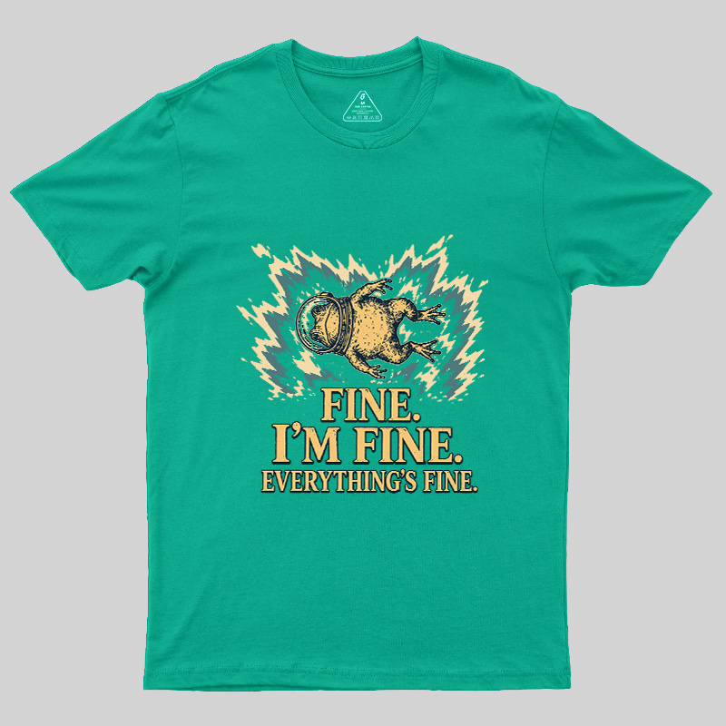Fine I'm Fine Everything's Fine Geek T-Shirt
