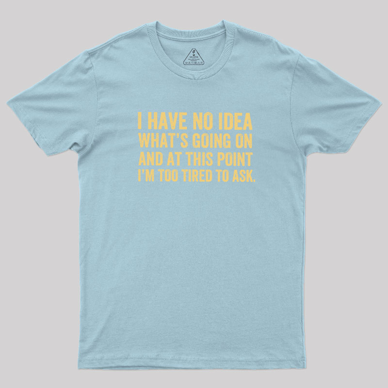 I'm Too Tired To Ask Geek T-Shirt