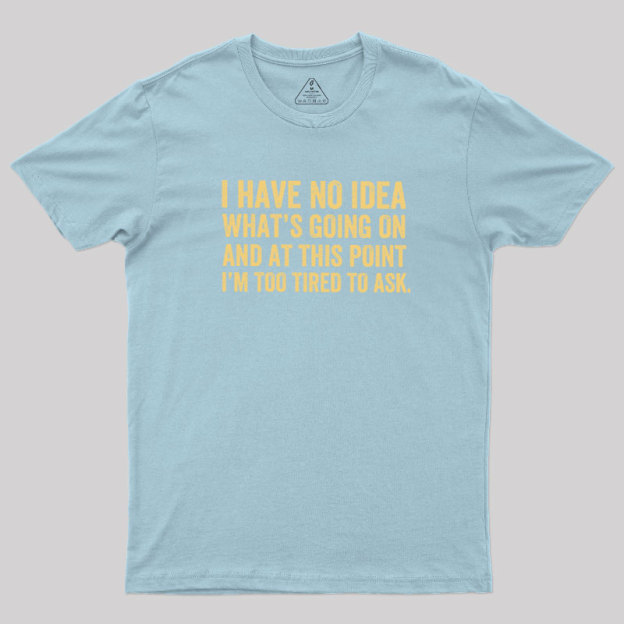 I'm Too Tired To Ask Geek T-Shirt