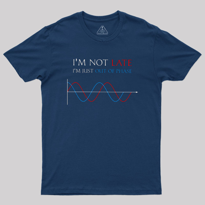 Im Not Late, Im Just Out Of Phase Geek T-Shirt