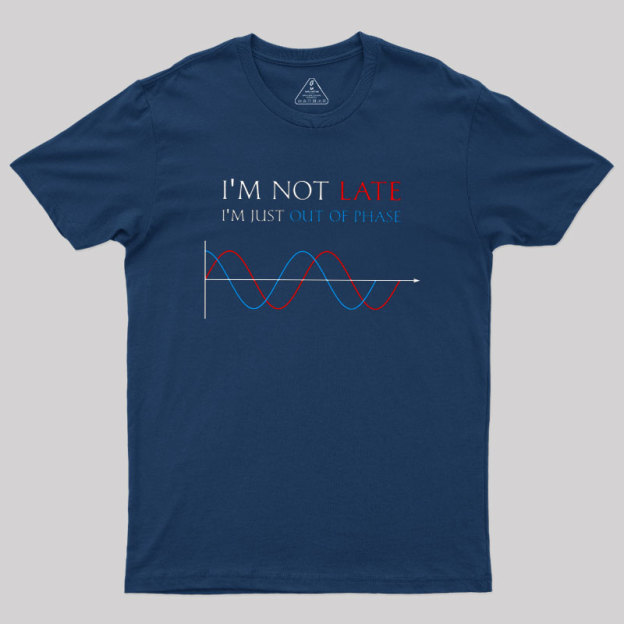 Im Not Late, Im Just Out Of Phase Geek T-Shirt