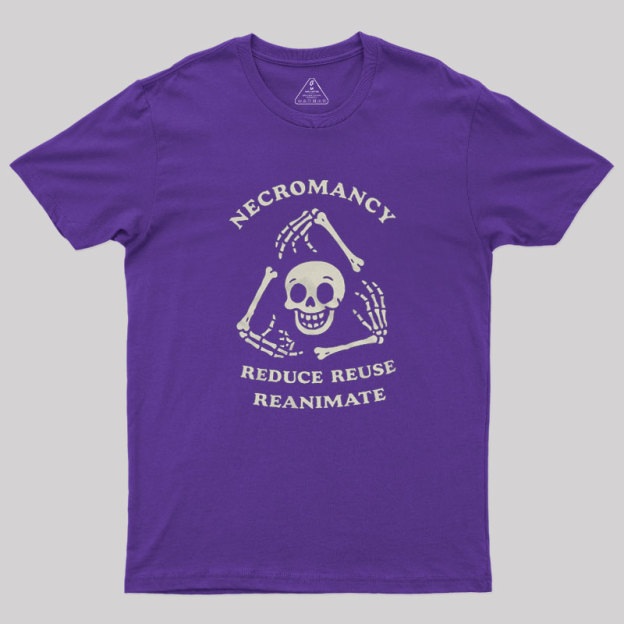 Necromancy Reduce Reuse Reanimate Geek T-Shirt