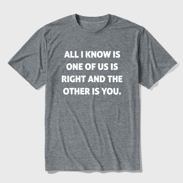 One Of Us Is Right The Other One Is You Ultra Soft Heather Tee