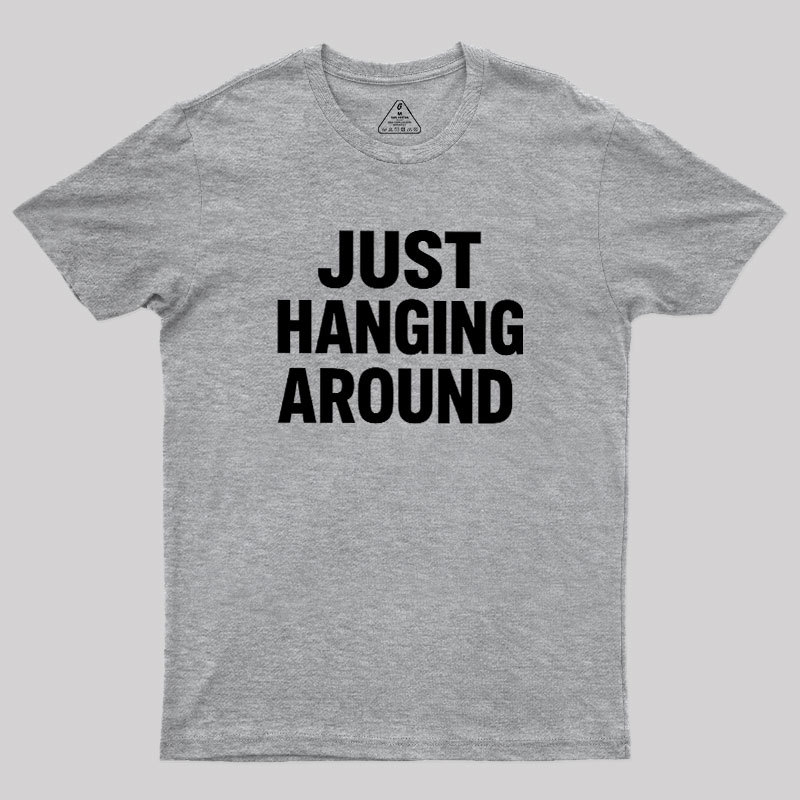 Just Hanging Around Geek T-Shirt