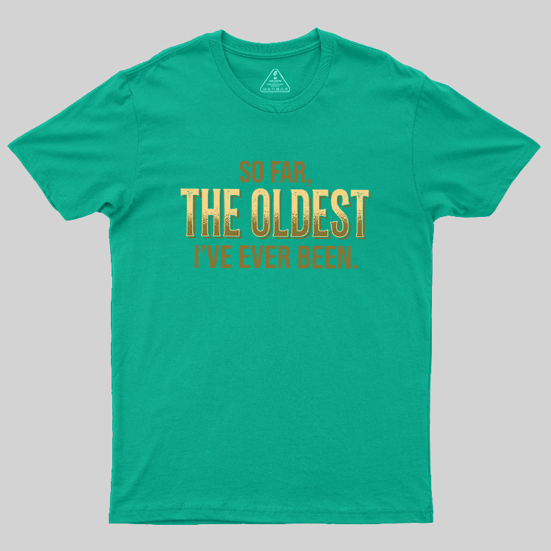 So Far The Oldest I've Ever Been Geek T-Shirt