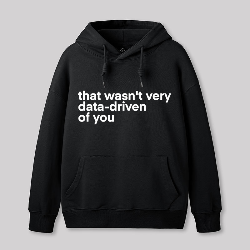 That Wasn't Very Data Driven Of You Nerd Hoodie