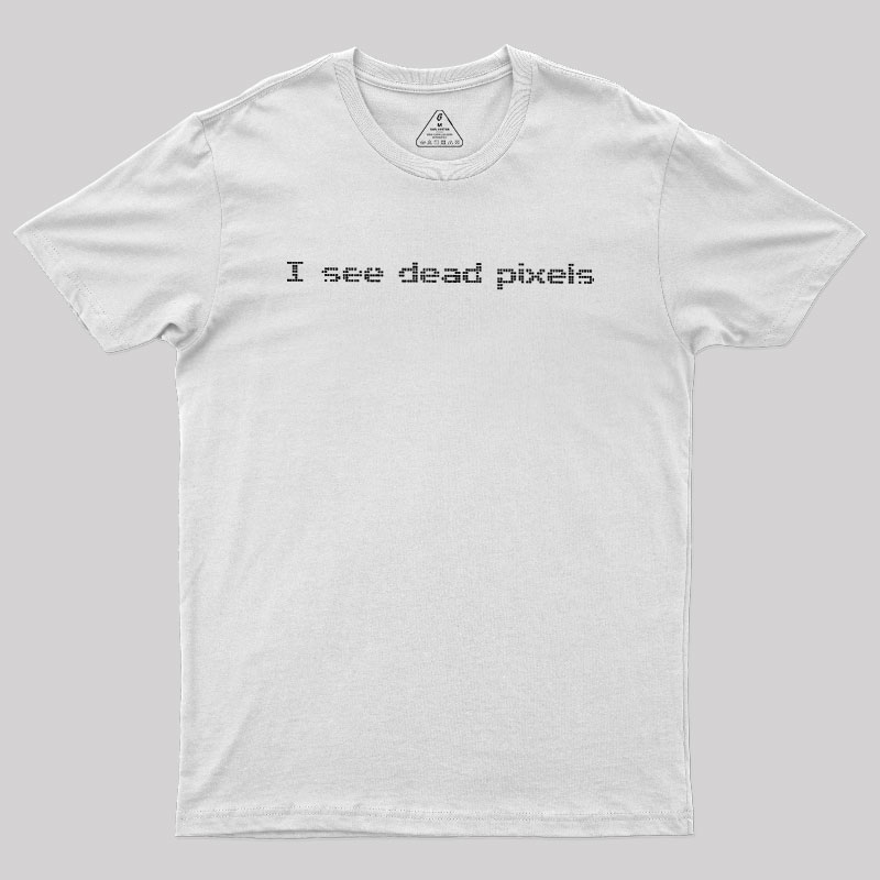 I See Dead Pixels Geek T-Shirt