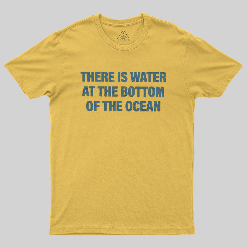 Water At The Bottom Of The Ocean Geek T-Shirt