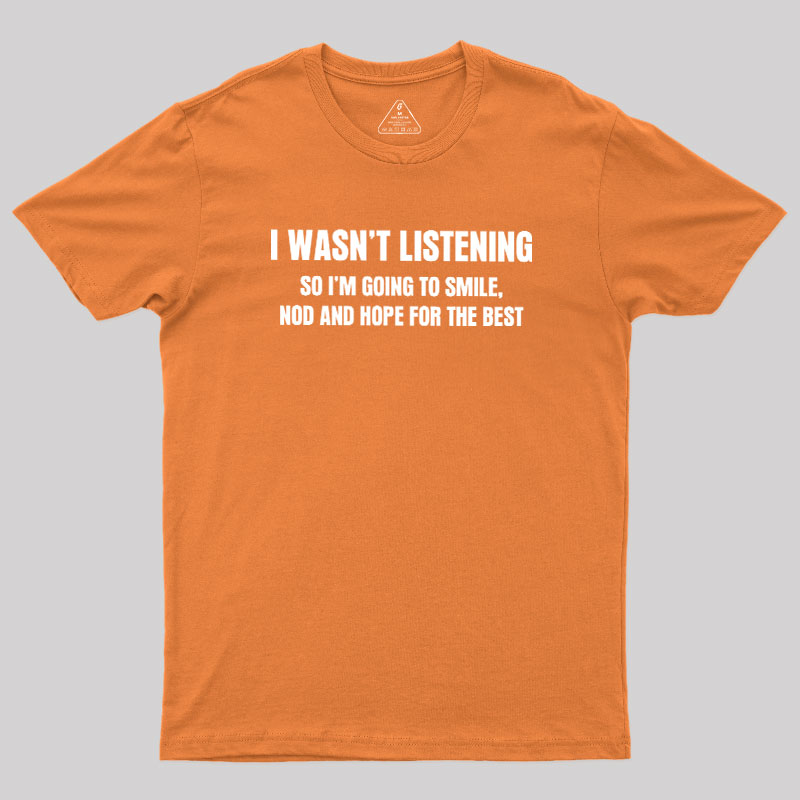 I Was not Listening Geek T-Shirt