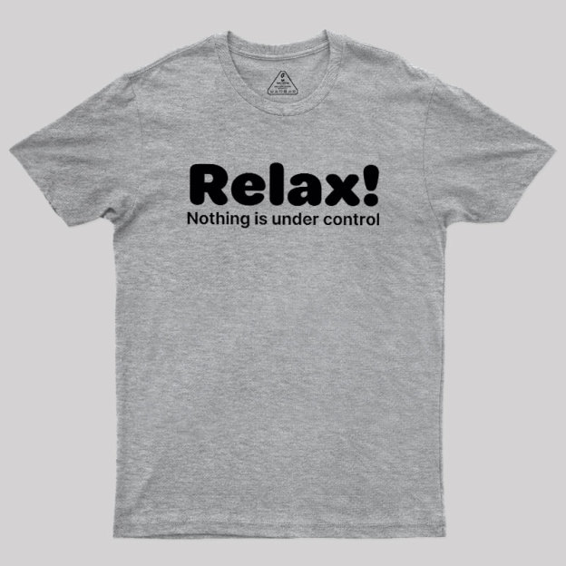 Relax! Nothing is Under Control Geek T-Shirt