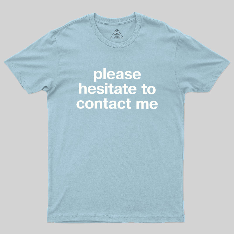 Please Hesitate To Contact Me Geek T-Shirt