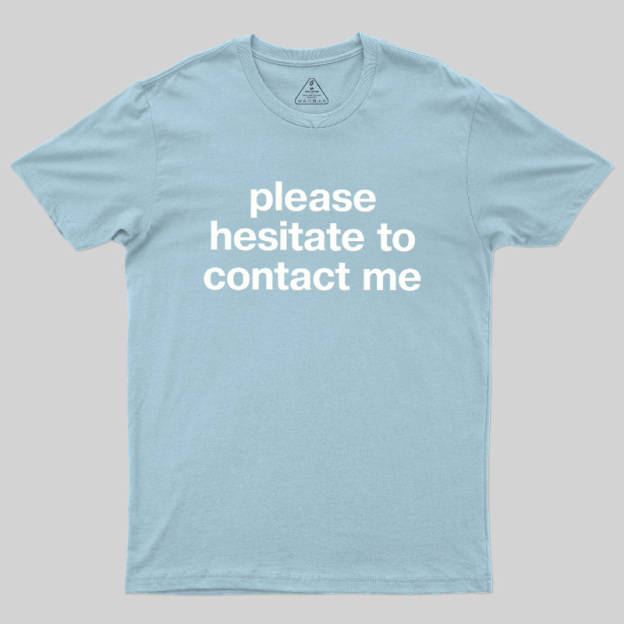Please Hesitate To Contact Me Geek T-Shirt