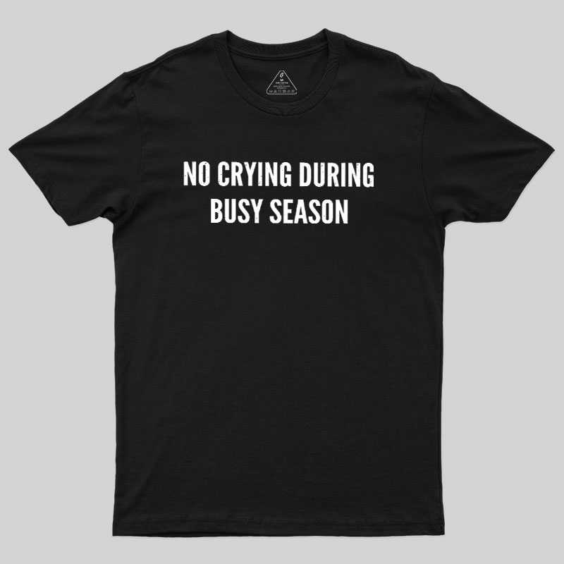 No Crying During Busy Season Geek T-Shirt