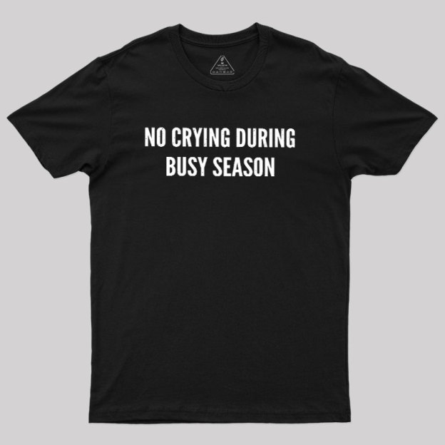 No Crying During Busy Season Geek T-Shirt