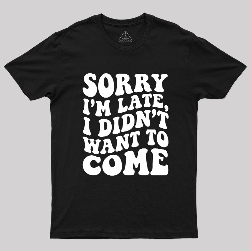Sorry I'm Late Geek T-Shirt