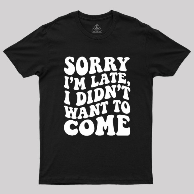 Sorry I'm Late Geek T-Shirt