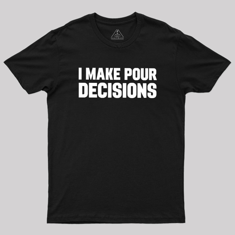 I Make Pour Decisions Geek T-Shirt