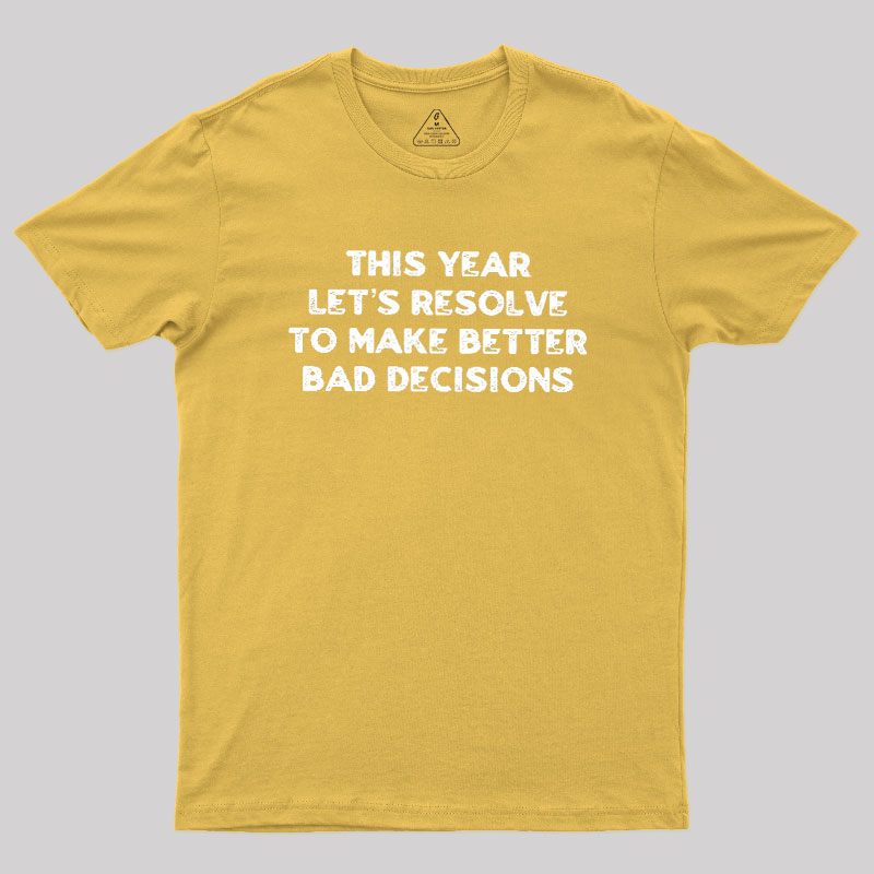 To Make Better Bad Decisions Geek T-Shirt