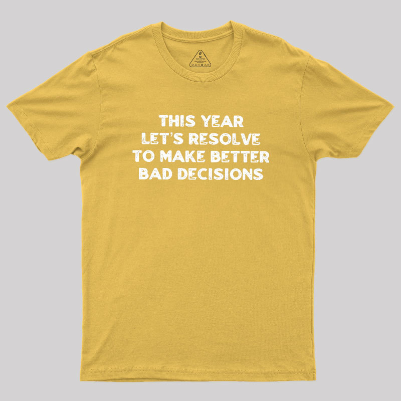 To Make Better Bad Decisions Geek T-Shirt