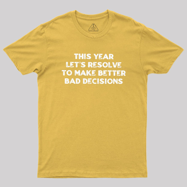 To Make Better Bad Decisions Geek T-Shirt