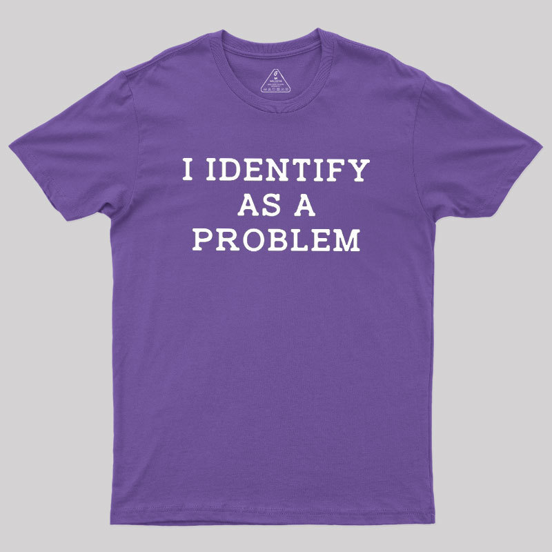 I Identify As a Problem Geek T-Shirt