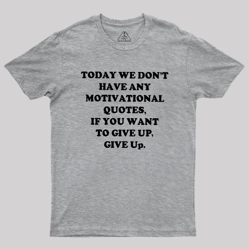Today We Don't Have Any Motivational Quotes Geek T-Shirt