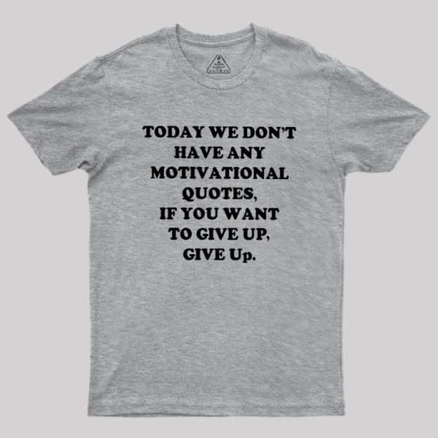 Today We Don't Have Any Motivational Quotes Geek T-Shirt