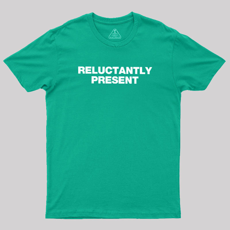 Reluctantly Present Geek T-Shirt