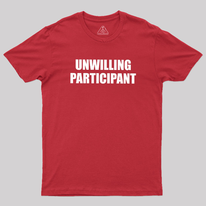 Unwilling Participant Geek T-Shirt