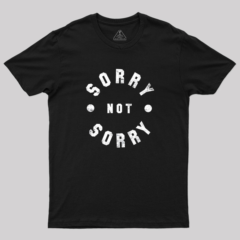 Sorry Not Sorry Geek T-Shirt