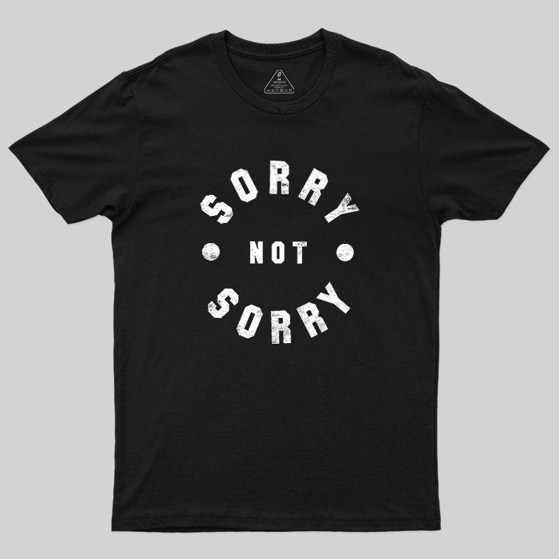 Sorry Not Sorry Geek T-Shirt