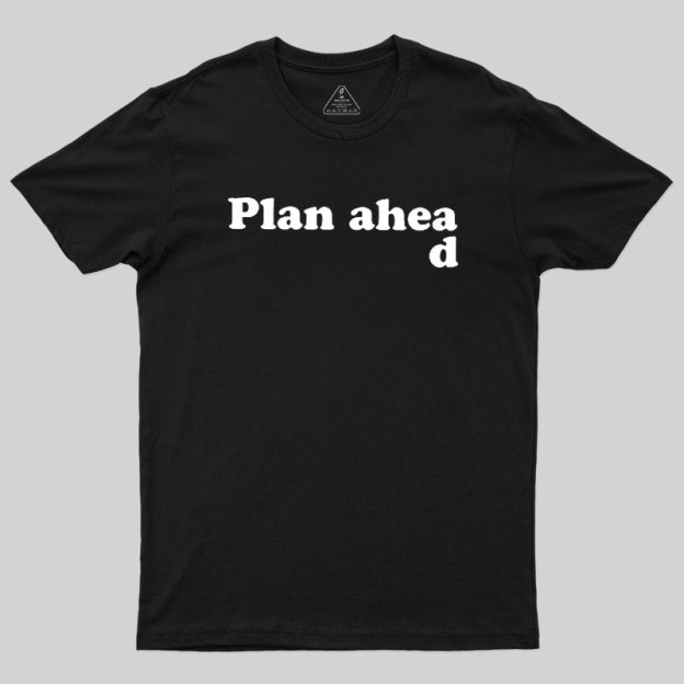 Always Plan Ahead Geek T-Shirt