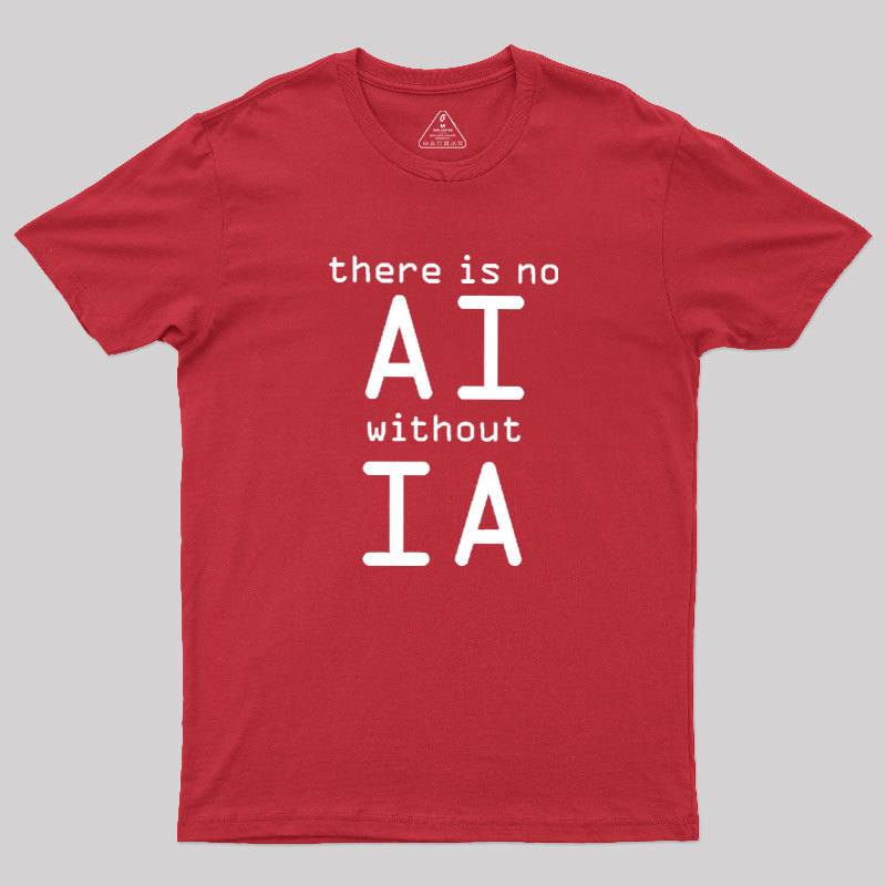 There Is No AI Without IA Geek T-Shirt