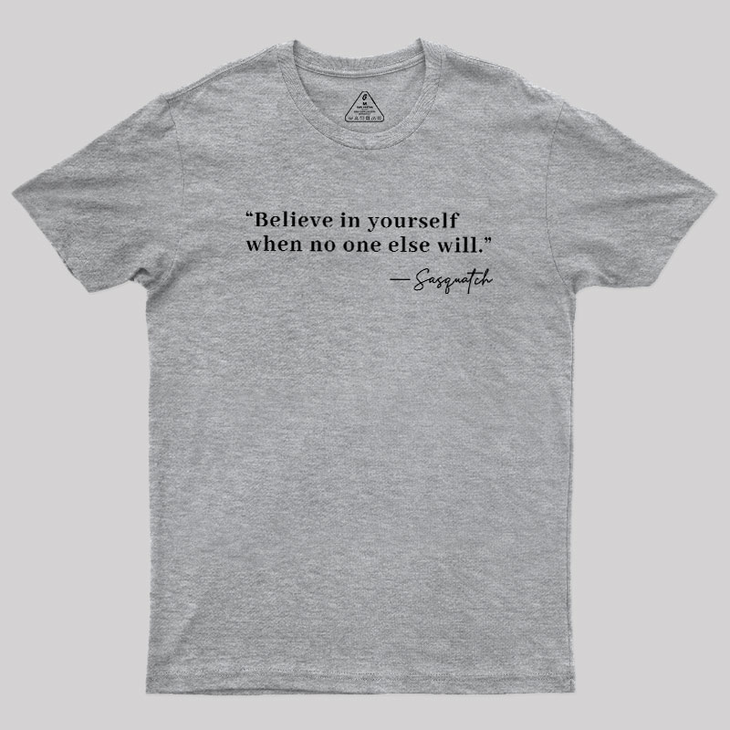 Believe In Yourself When No One Else Will Geek T-Shirt