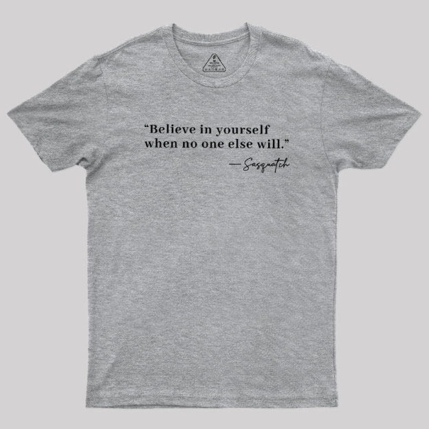 Believe In Yourself When No One Else Will Geek T-Shirt