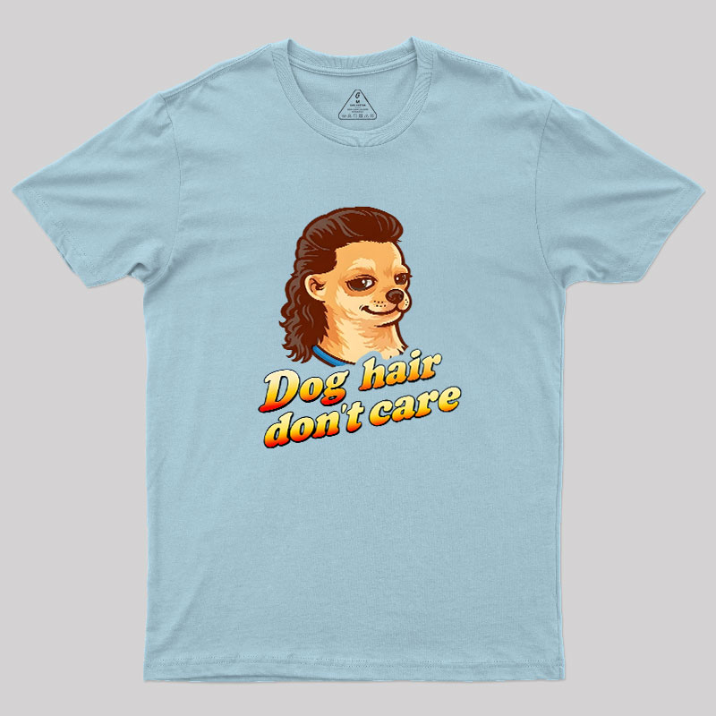 Dog Hair Don't Care Geek T-Shirt
