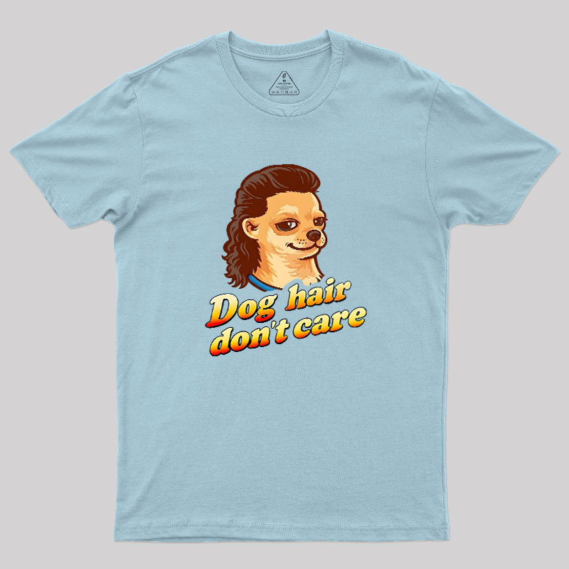 Dog Hair Don't Care Geek T-Shirt