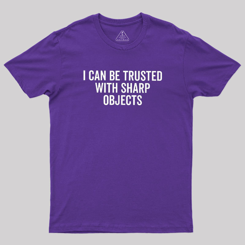 I Can Be Trusted With Sharp Objects Geek T-Shirt