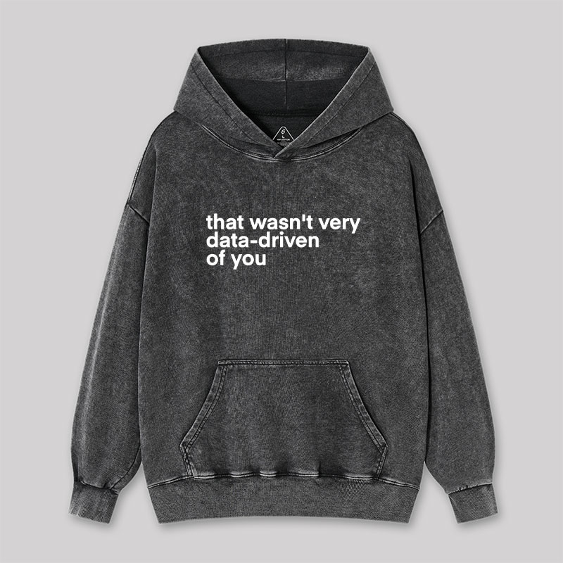 That Wasn't Very Data Driven Of You Washed Hoodie