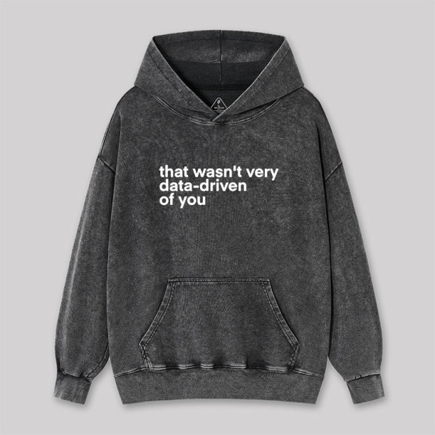 That Wasn't Very Data Driven Of You Washed Hoodie