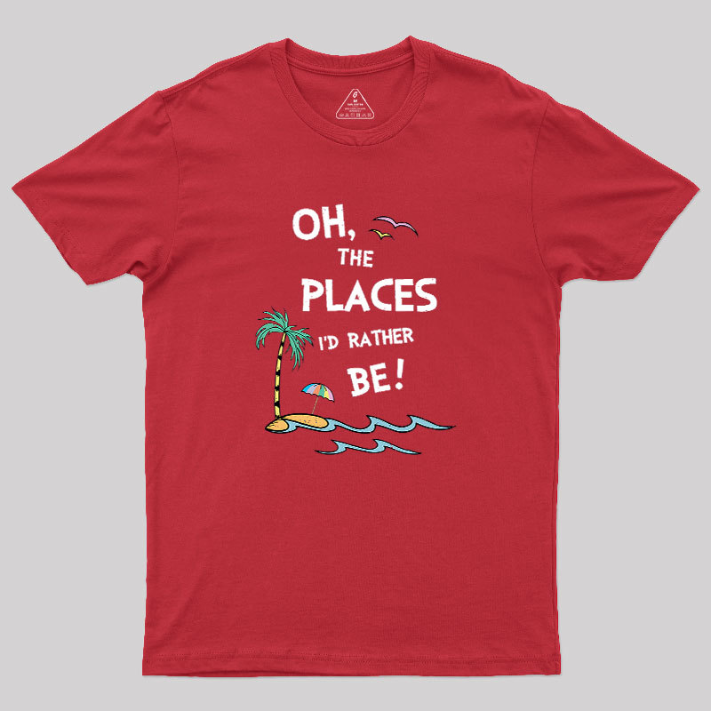 Oh the Places I'd Rather Be Geek T-Shirt